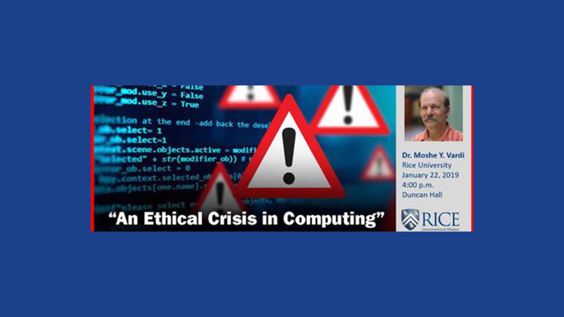 Rice University Professor Lecture Series - An Ethical Crisis in Computing - Dr. Moshe Y. Vardi 